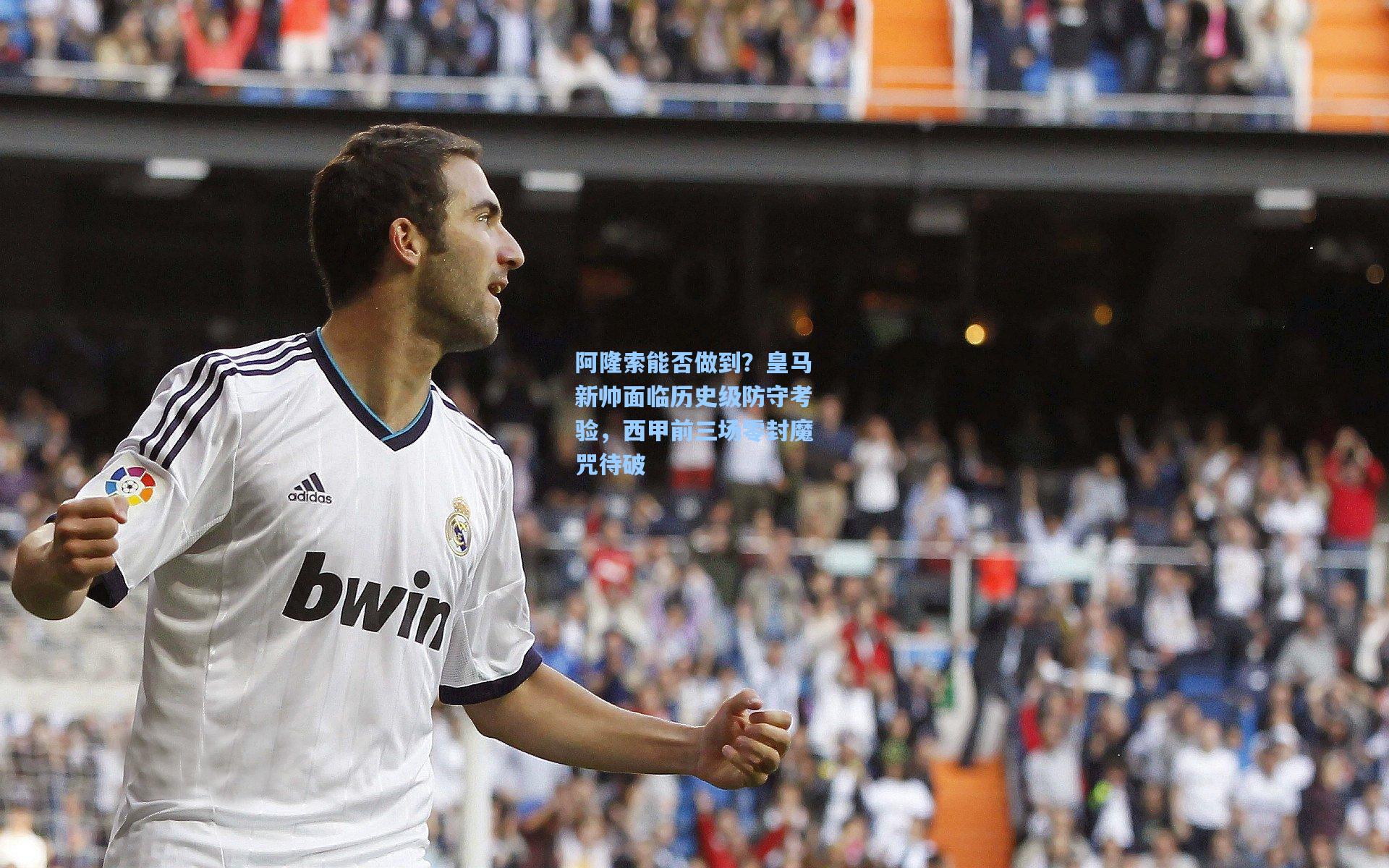阿隆索能否做到？皇马新帅面临历史级防守考验，西甲前三场零封魔咒待破