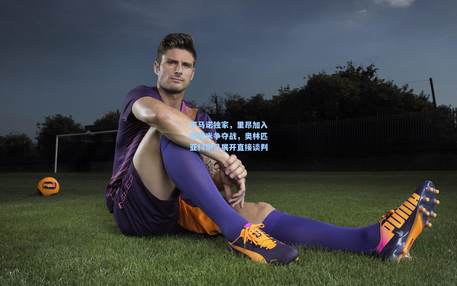 罗马诺独家，里昂加入塔雷米争夺战，奥林匹亚科斯已展开直接谈判