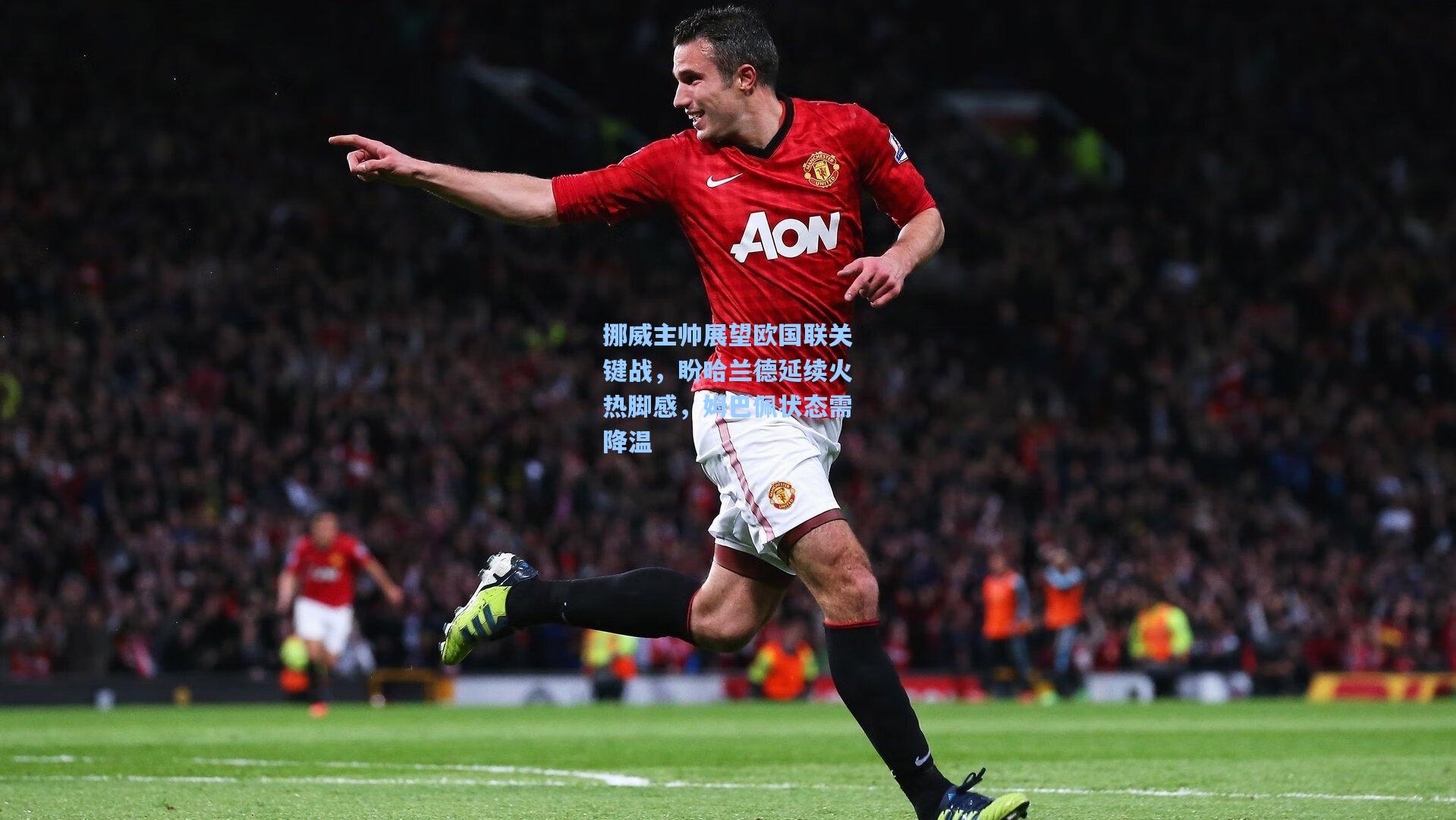 挪威主帅展望欧国联关键战，盼哈兰德延续火热脚感，姆巴佩状态需降温