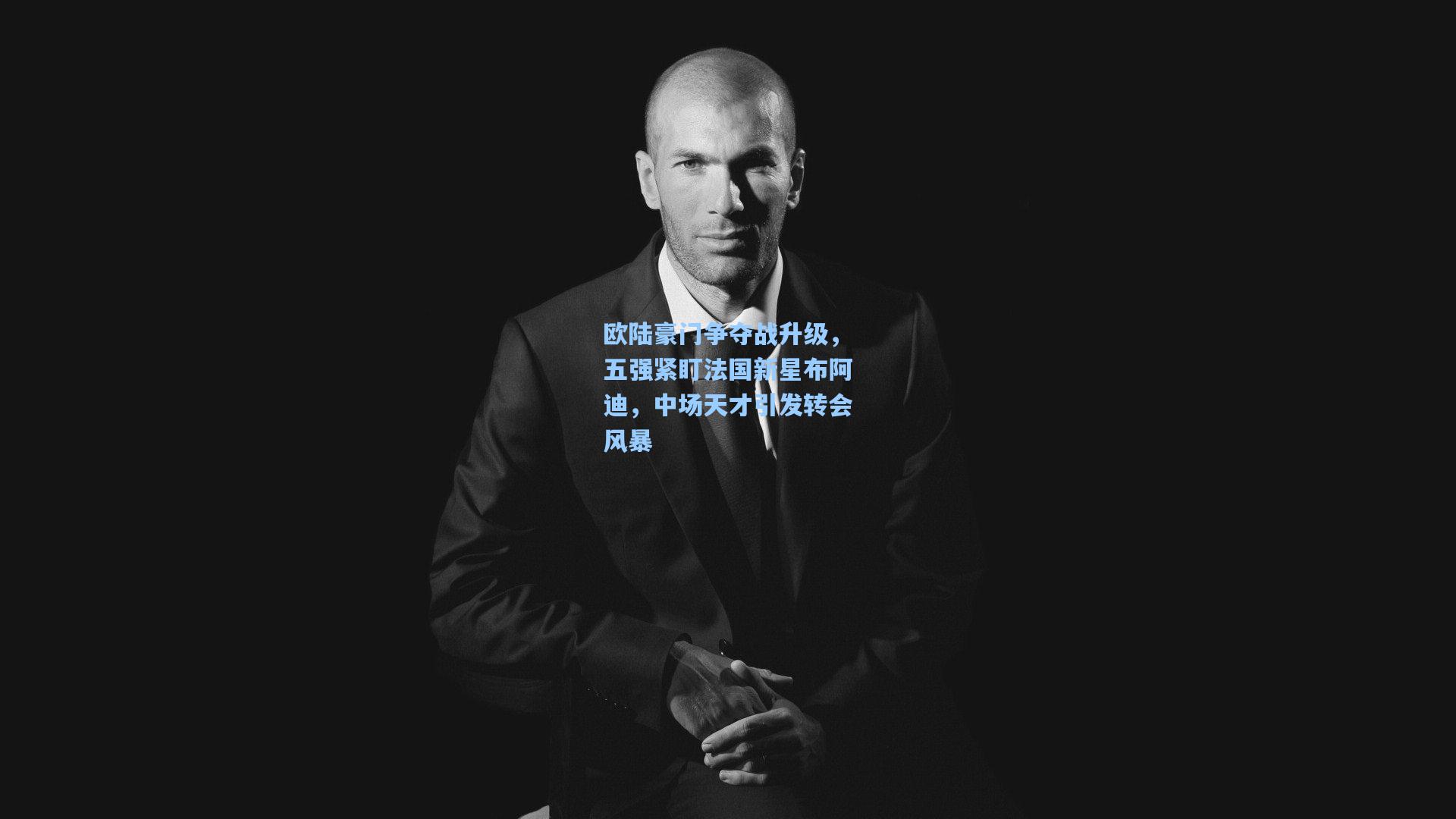 欧陆豪门争夺战升级，五强紧盯法国新星布阿迪，中场天才引发转会风暴