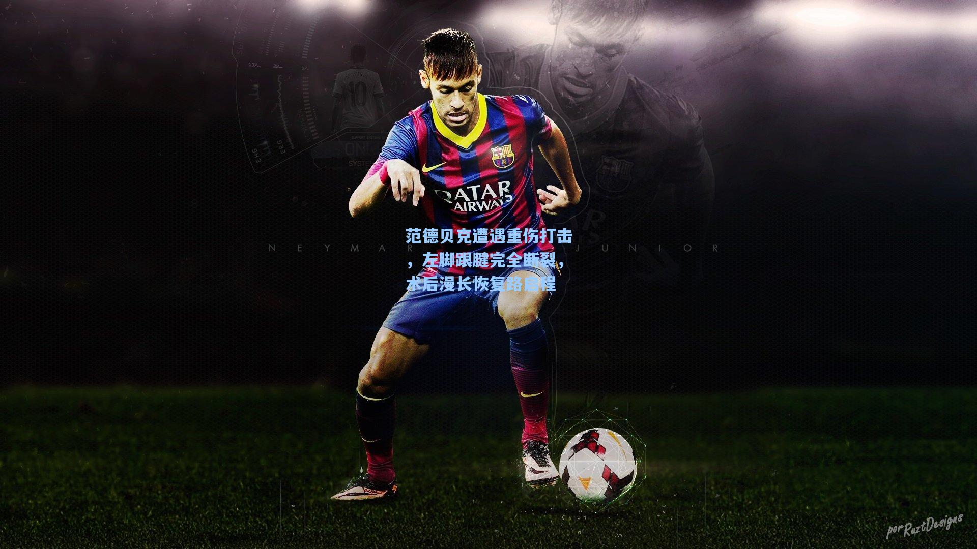 范德贝克遭遇重伤打击，左脚跟腱完全断裂，术后漫长恢复路启程