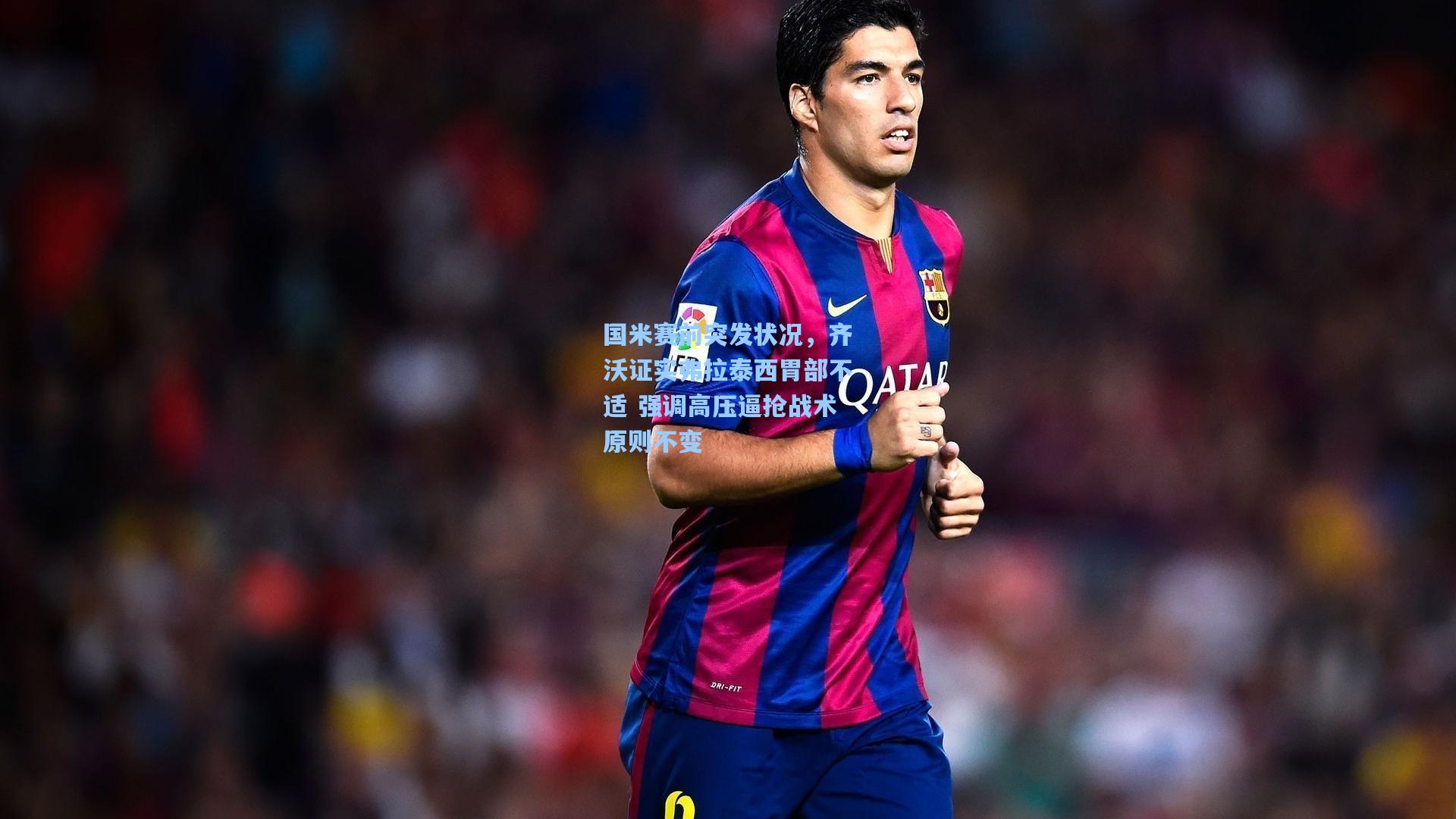 国米赛前突发状况，齐沃证实弗拉泰西胃部不适 强调高压逼抢战术原则不变