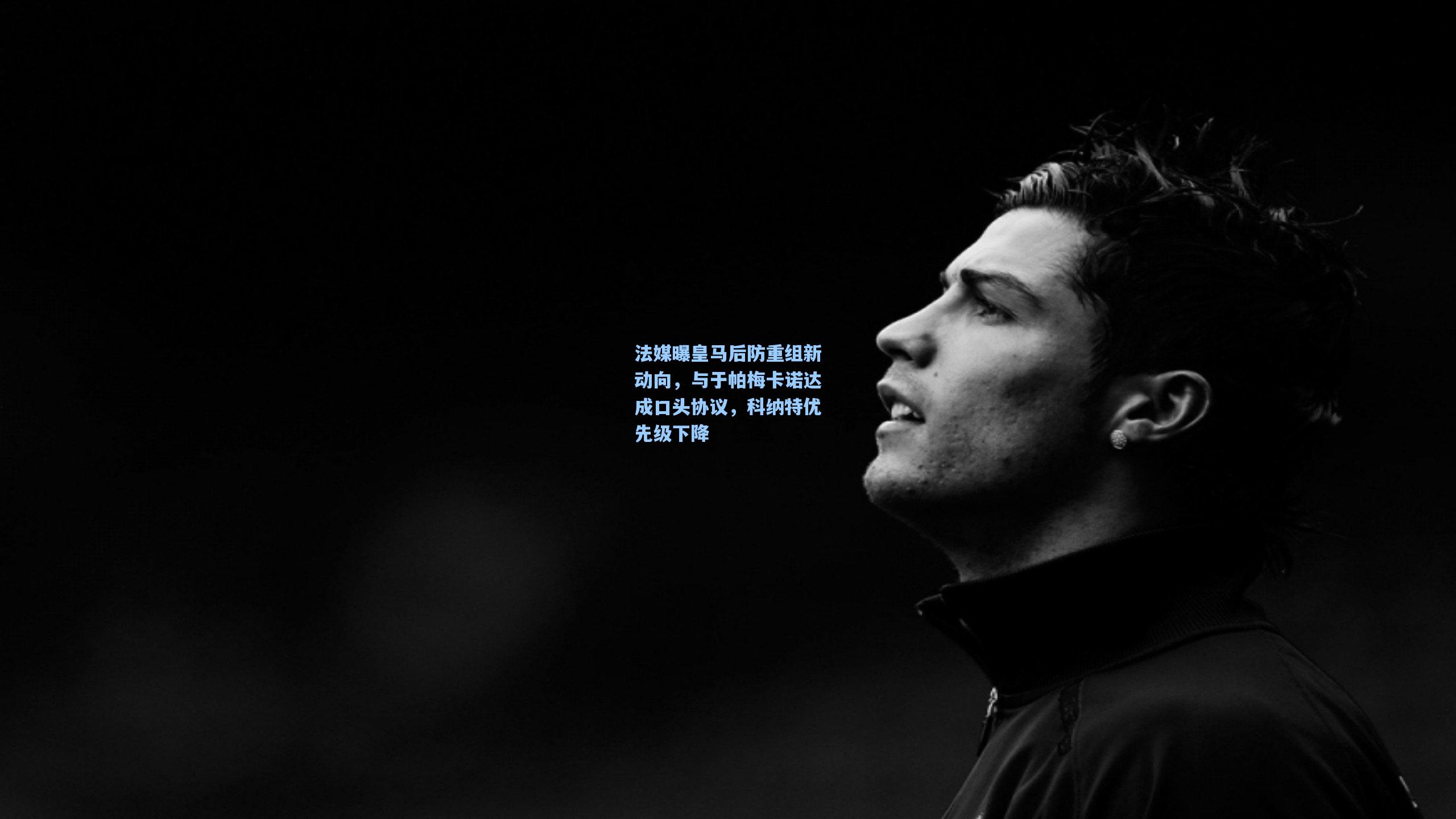 法媒曝皇马后防重组新动向，与于帕梅卡诺达成口头协议，科纳特优先级下降