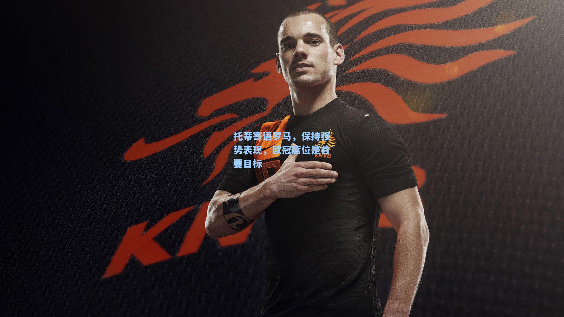 托蒂寄语罗马，保持强势表现，欧冠席位是首要目标