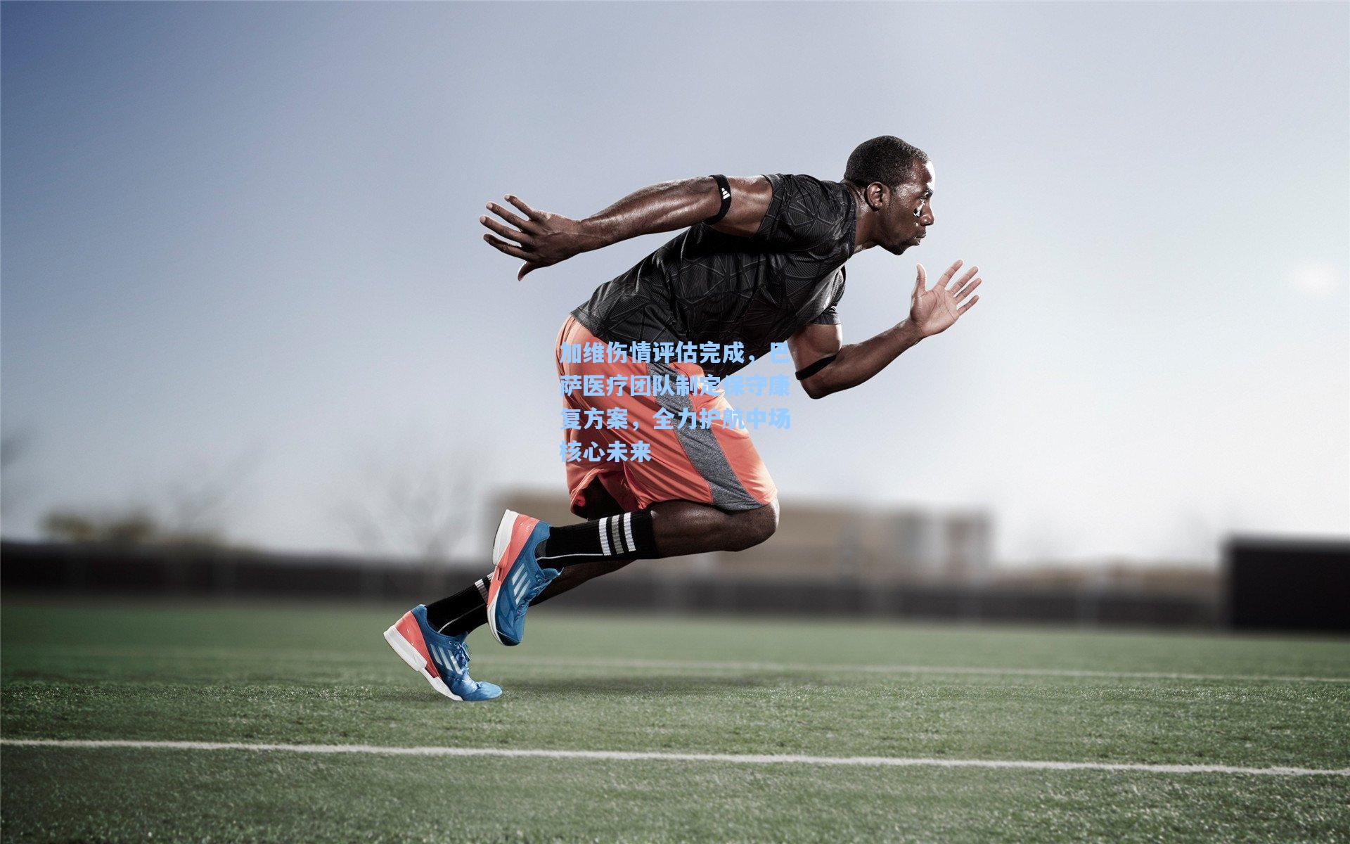 加维伤情评估完成，巴萨医疗团队制定保守康复方案，全力护航中场核心未来